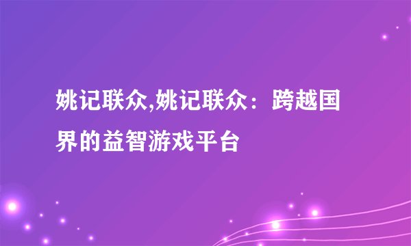 姚记联众,姚记联众：跨越国界的益智游戏平台