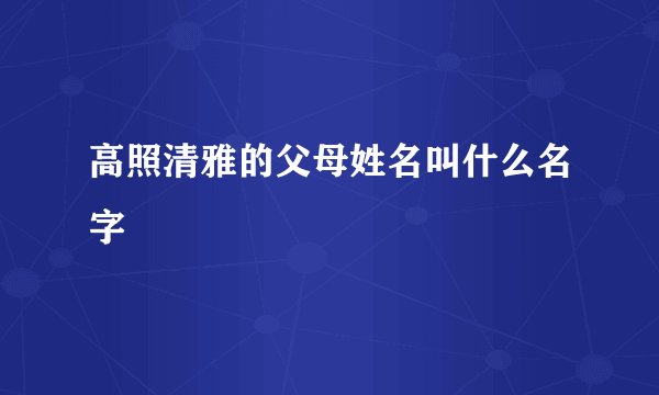 高照清雅的父母姓名叫什么名字