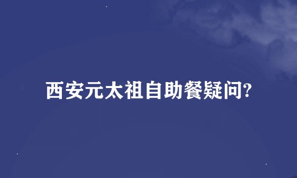 西安元太祖自助餐疑问?