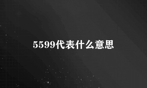 5599代表什么意思