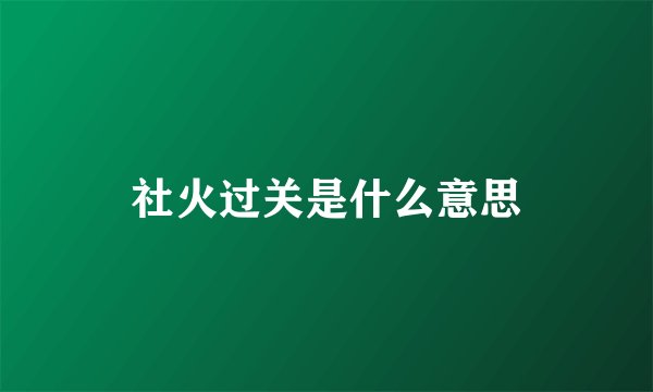 社火过关是什么意思