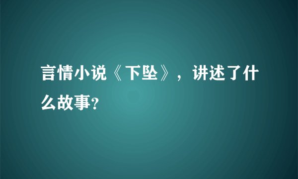 言情小说《下坠》，讲述了什么故事？