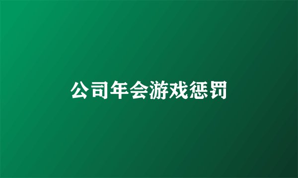 公司年会游戏惩罚