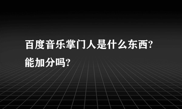百度音乐掌门人是什么东西?能加分吗?