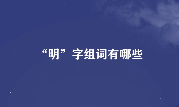 “明”字组词有哪些