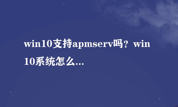 win10支持apmserv吗？win10系统怎么运行apmserv？