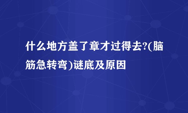 什么地方盖了章才过得去?(脑筋急转弯)谜底及原因