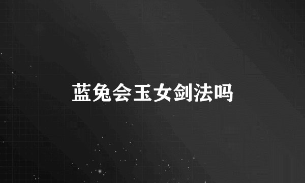 蓝兔会玉女剑法吗