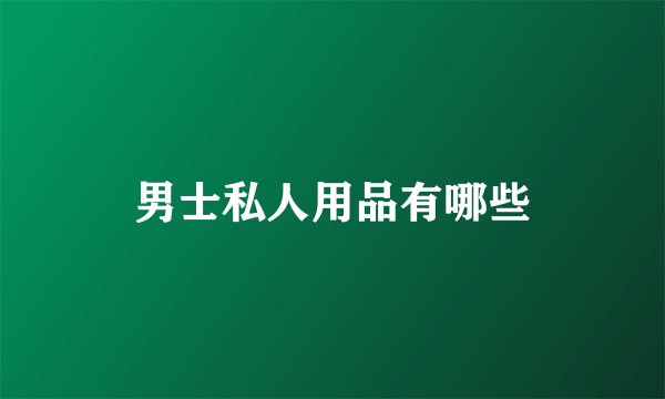 男士私人用品有哪些