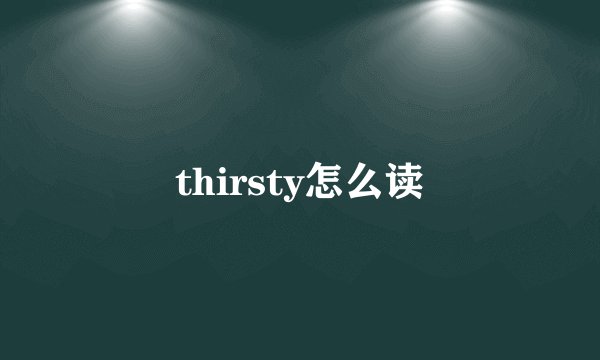 thirsty怎么读
