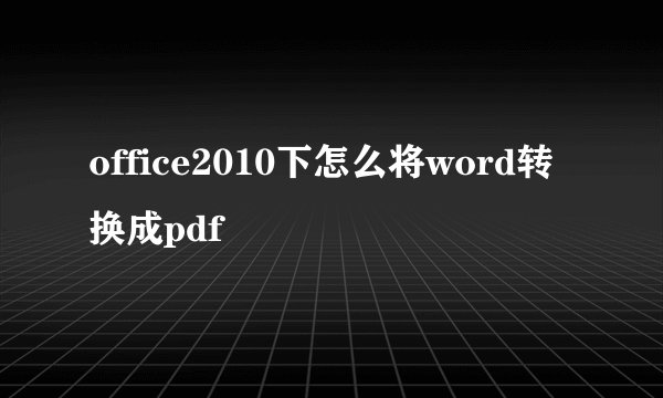 office2010下怎么将word转换成pdf