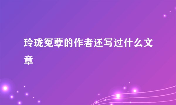 玲珑冤孽的作者还写过什么文章