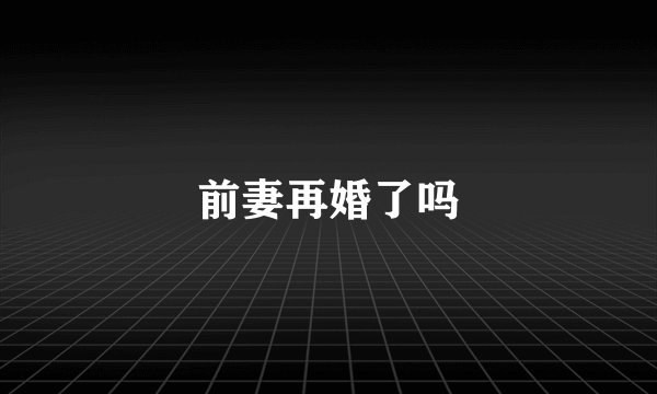 前妻再婚了吗