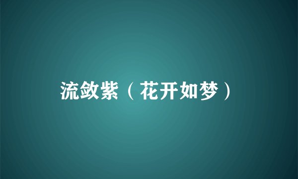 流敛紫（花开如梦）