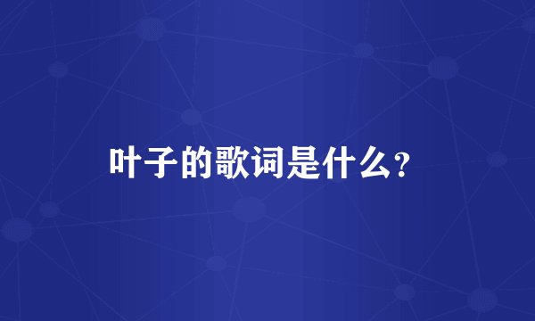 叶子的歌词是什么？