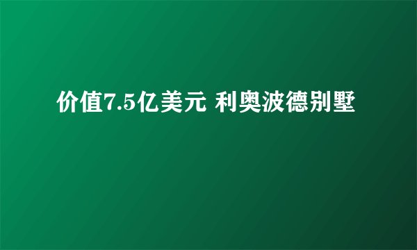 价值7.5亿美元 利奥波德别墅