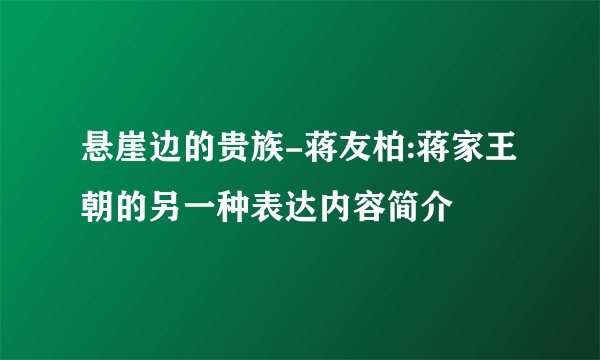 悬崖边的贵族-蒋友柏:蒋家王朝的另一种表达内容简介