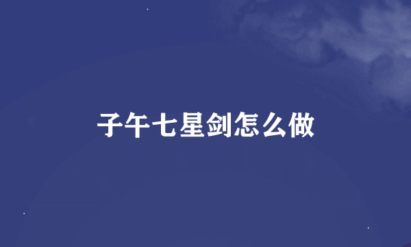 子午七星剑怎么做