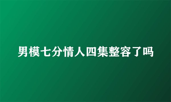 男模七分情人四集整容了吗