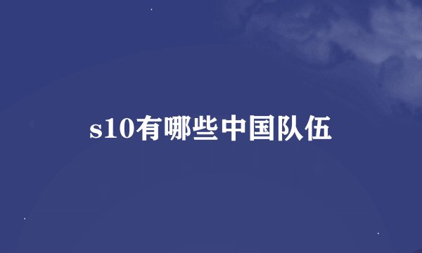 s10有哪些中国队伍