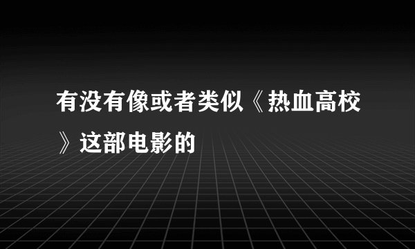 有没有像或者类似《热血高校》这部电影的