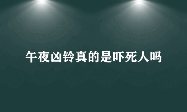 午夜凶铃真的是吓死人吗