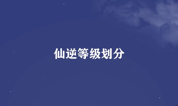 仙逆等级划分