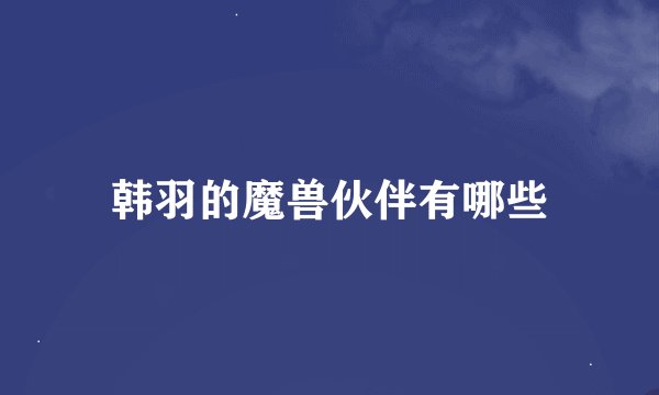韩羽的魔兽伙伴有哪些