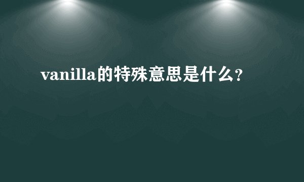 vanilla的特殊意思是什么？