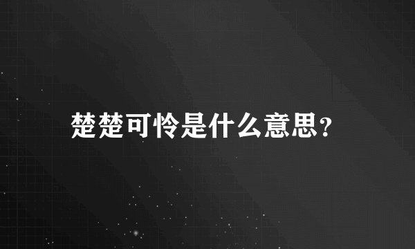 楚楚可怜是什么意思？