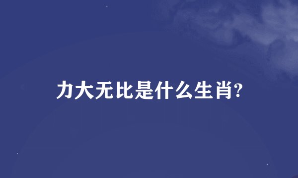 力大无比是什么生肖?