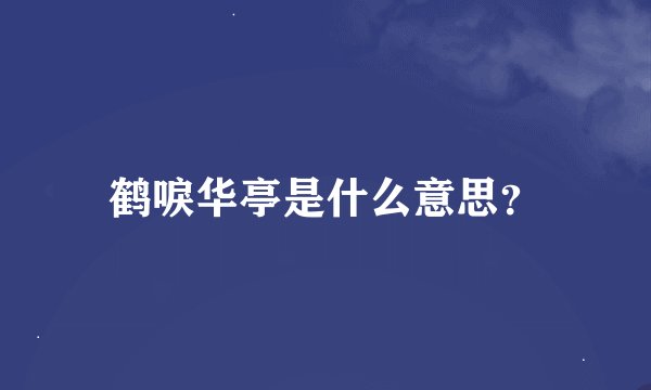 鹤唳华亭是什么意思？