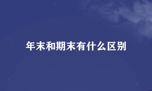年末和期末有什么区别