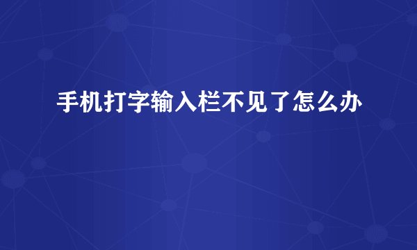 手机打字输入栏不见了怎么办