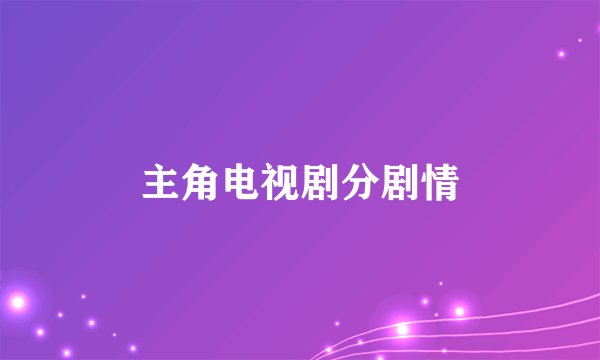 主角电视剧分剧情