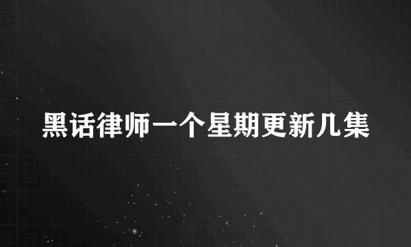 黑话律师一个星期更新几集