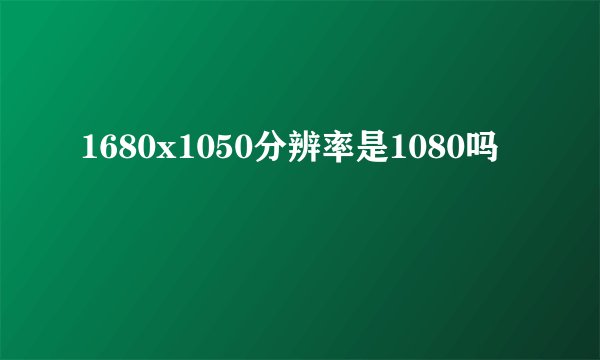1680x1050分辨率是1080吗