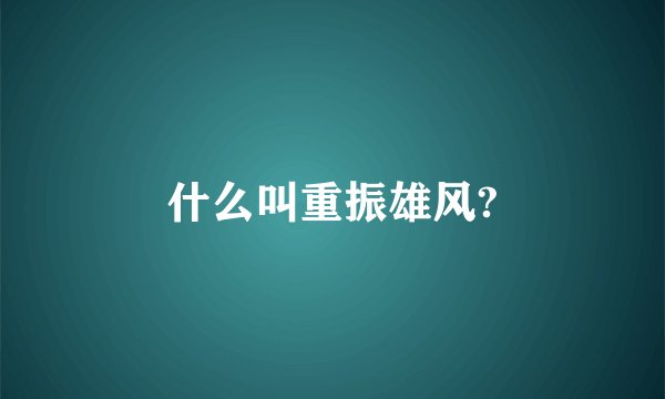 什么叫重振雄风?