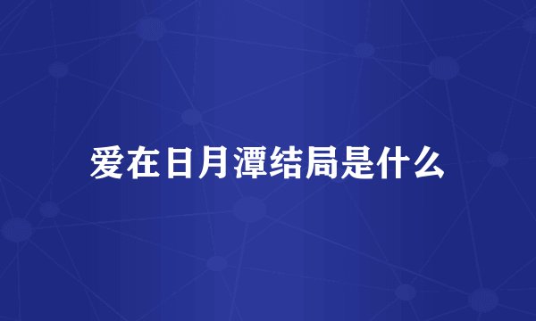 爱在日月潭结局是什么