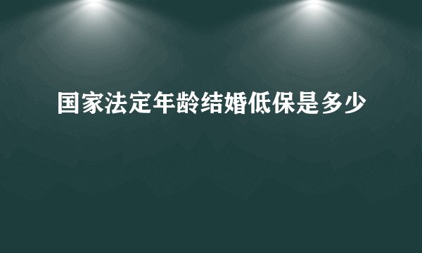 国家法定年龄结婚低保是多少