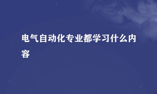 电气自动化专业都学习什么内容