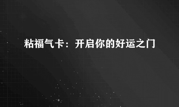 粘福气卡：开启你的好运之门