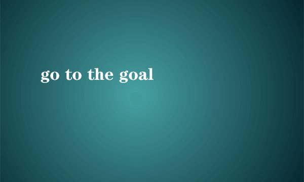 go to the goal