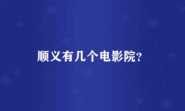 顺义有几个电影院？
