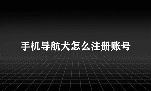 手机导航犬怎么注册账号