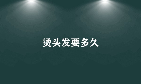 烫头发要多久