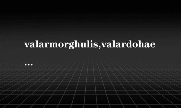 valarmorghulis,valardohaeris翻译成中文