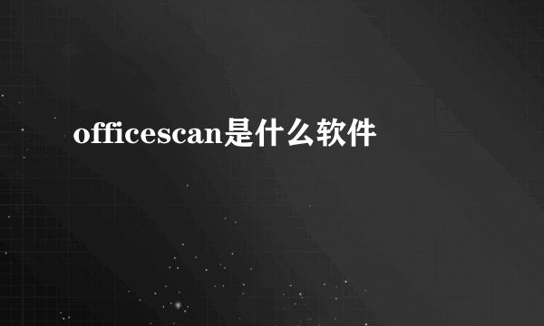 officescan是什么软件