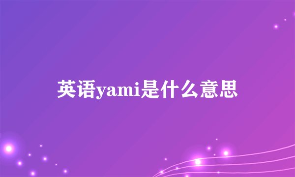 英语yami是什么意思