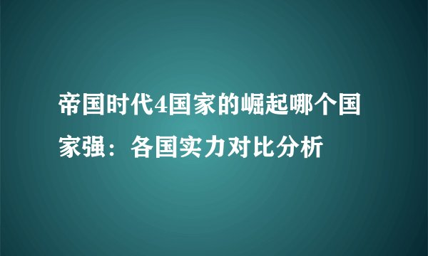 帝国时代4国家的崛起哪个国家强：各国实力对比分析